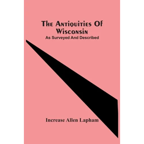 The Antiquities Of Wisconsin; As Surveyed And Described - Paperback