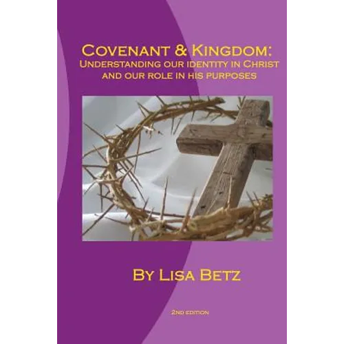 Covenant & Kingdom: Second Edition: Understanding Our Identity in Christ and Our Role in His Purposes - Paperback