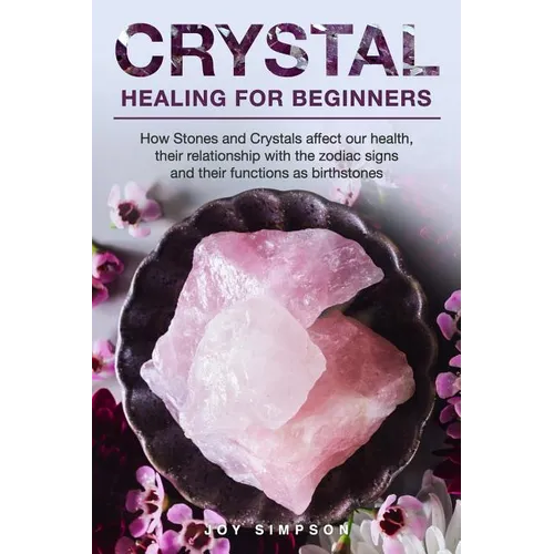 Crystal Healing for Beginners: Chakras and Crystals in a simple holistic guide. How Stones and Crystals affect our health, their relationship with th - Paperback
