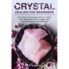 Crystal Healing for Beginners: Chakras and Crystals in a simple holistic guide. How Stones and Crystals affect our health, their relationship with th - Paperback