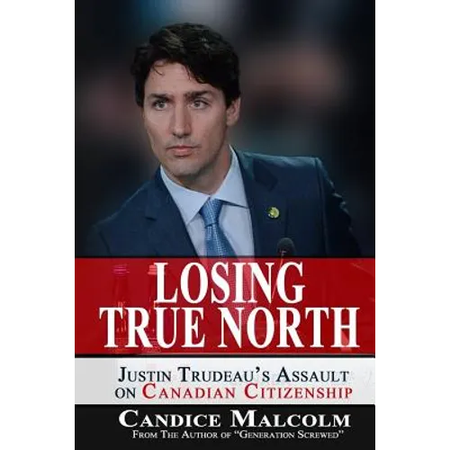 Losing True North: Justin Trudeau's Assault on Canadian Citizenship - Paperback