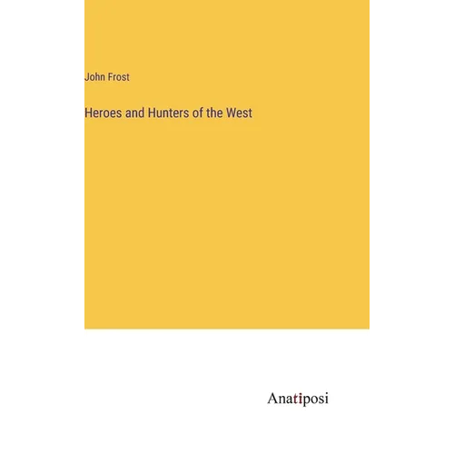 Heroes and Hunters of the West - Hardcover