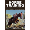 Horse Training: Ultimate Secrets on How to Think Like a Horse in Easy Do It Yourself Training Steps - Paperback