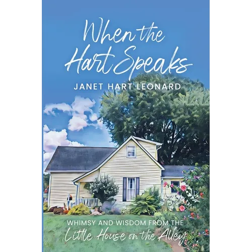 When the Hart Speaks: Whimsy and Wisdom from the Little House on the Alley - Paperback