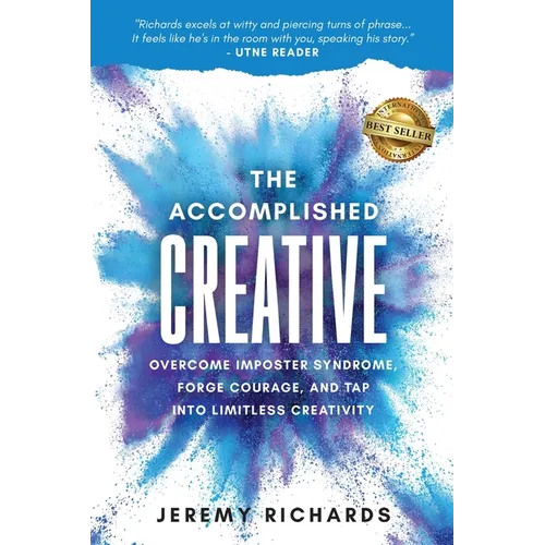 The Accomplished Creative: Overcome Imposter Syndrome, Forge Courage, and Tap Into Limitless Creativity - Paperback