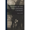 History of the Third Indiana Cavalry - Hardcover
