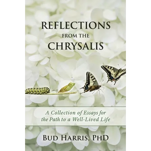 Reflections From the Chrysalis: A Collection of Essays for the Path to a Well-Lived Life - Paperback