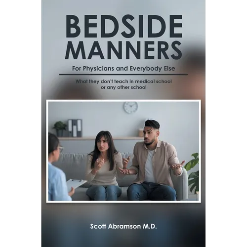 Bedside Manners for Physicians and everybody else: What they don't teach in medical school (or any other school) - Paperback