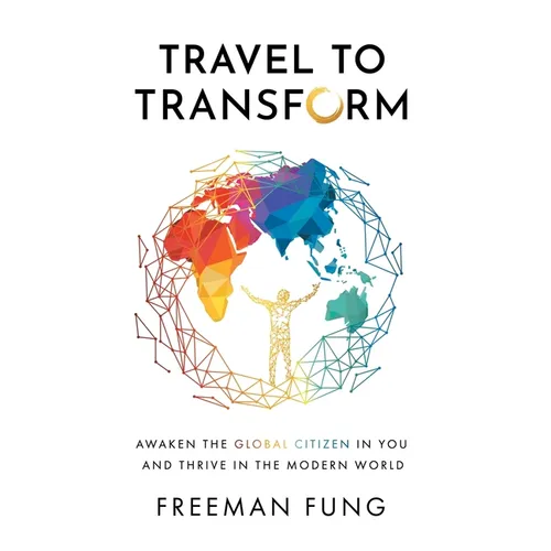 Travel to Transform: Awaken the Global Citizen in You and Thrive in the Modern World - Hardcover