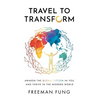 Travel to Transform: Awaken the Global Citizen in You and Thrive in the Modern World - Hardcover