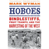 Hoboes: Bindlestiffs, Fruit Tramps, and the Harvesting of the West - Paperback