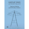 Haegue Yang: Anthology 2006-2018: Tightrope Walking and Its Wordless Shadow - Hardcover