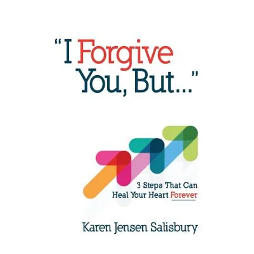 I Forgive You, But...: 3 Steps That Can Heal Your Heart Forever - Hardcover