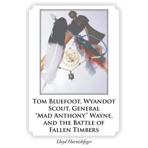 Tom Bluefoot, Wyandot Scout, General "Mad Anthony" Wayne, and the Battle of Fallen Timbers - Paperback