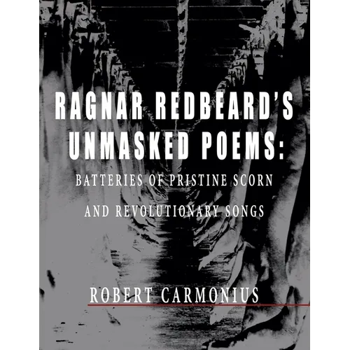 Ragnar Redbeard's Unmasked Poems: Batteries of pristine scorn and revolutionary songs - Paperback