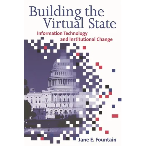 Building the Virtual State: Information Technology and Institutional Change - Paperback