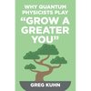 Why Quantum Physicists Play "Grow a Greater You": Learn How to Live the Most Truly Fulfilling Life Humanly Possible - Paperback