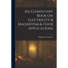 An Elementary Book On Electricity & Magnetism & Their Applications - Paperback