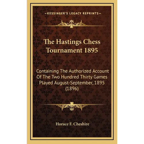 The Hastings Chess Tournament 1895: Containing The Authorized Account Of The Two Hundred Thirty Games Played August-September, 1895 (1896) - Hardcover