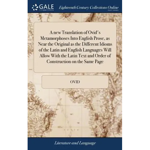 A new Translation of Ovid's Metamorphoses Into English Prose, as Near the Original as the Different Idioms of the Latin and English Languages Will All - Hardcover