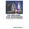 TIG Welding for Beginners: Easily get good at Tig Welding - Paperback