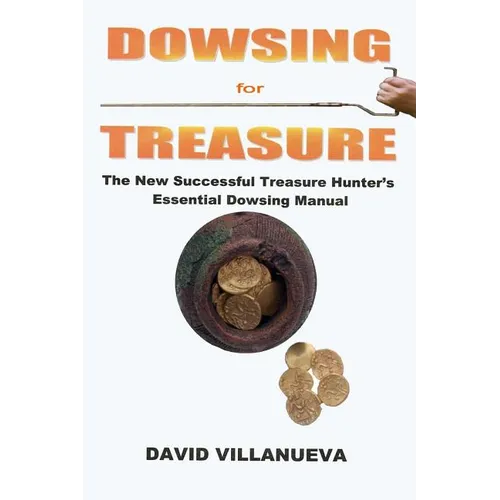 Dowsing for Treasure: The New Successful Treasure Hunter's Essential Dowsing Manual - Paperback