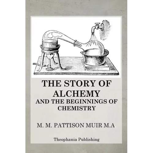 The Story of Alchemy and the Beginnings of Chemistry - Paperback