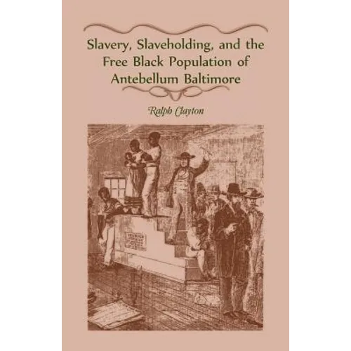 Slavery, Slaveholding, and the Free Black Population of Antebellum Baltimore - Paperback