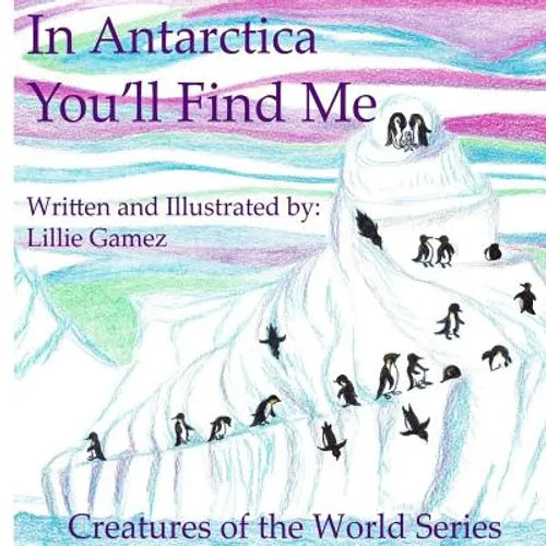 In Antarctica, You'll Find Me: A Story of Adventure Discovering Creatures of Antarctica - Paperback