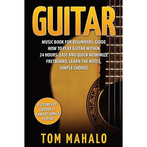 Guitar: Guitar Music Book For Beginners, Guide How To Play Guitar Within 24 Hours - Paperback