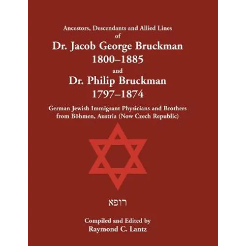 Ancestors, Descendants and Allied Lines of Dr. Jacob George Bruckman 1800-1885 and Dr. Philip Bruckman 1797-1874: German Jewish Immigrant Physicians a - Paperback