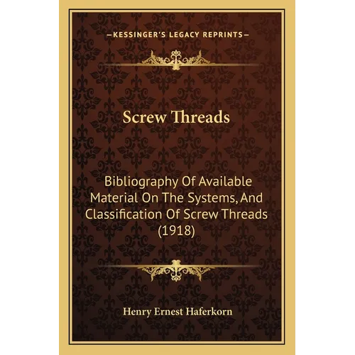 Screw Threads: Bibliography Of Available Material On The Systems, And Classification Of Screw Threads (1918) - Paperback