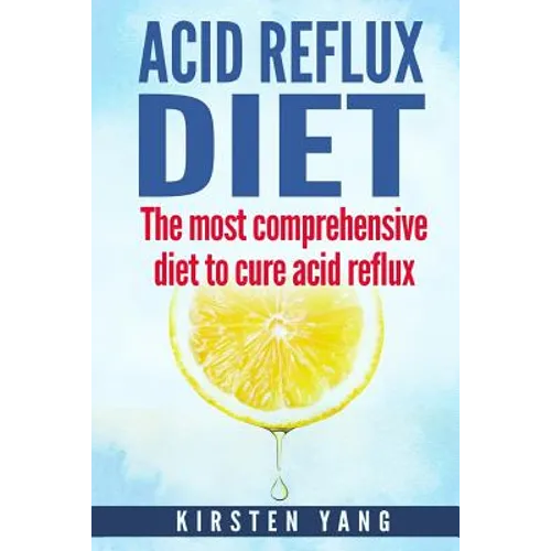 Acid Reflux Diet: The Most Comprehensive Diet to Cure Acid Reflux (Acid Reflux Treatment) - Paperback