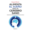 Alimenta El Sueño Para Un Cerebro Sano / Feed Your Sleep for a Healthy Brain - Paperback