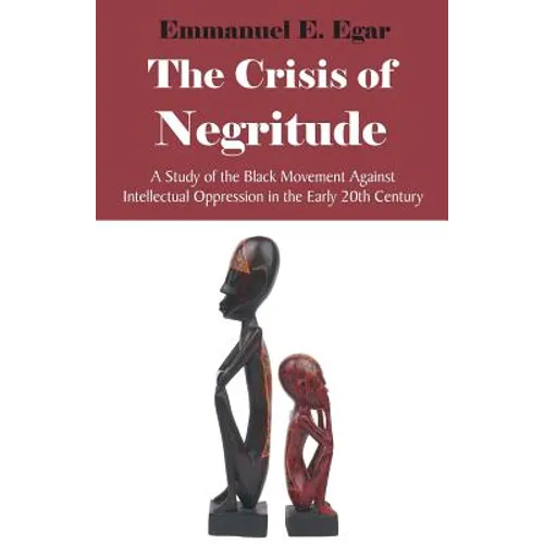 The Crisis of Negritude: A Study of the Black Movement Against Intellectual Oppression in the Early 20th Century - Paperback