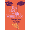 Die Hot with a Vengeance: Essays on Vanity - Hardcover