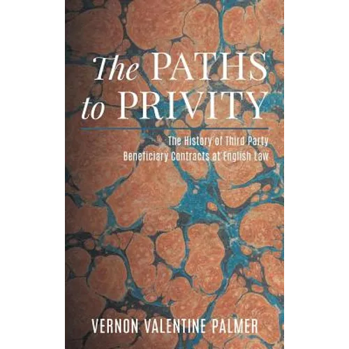 The Paths to Privity: A History of Third Party Beneficiary Contracts at English Law - Hardcover