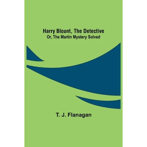 Harry Blount, the Detective; Or, The Martin Mystery Solved - Paperback