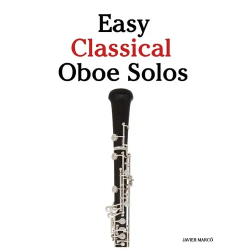 Easy Classical Oboe Solos: Featuring Music of Bach, Beethoven, Wagner, Handel and Other Composers - Paperback