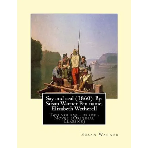 Say and seal (1860). By: Susan Warner Pen name, Elizabeth Wetherell: Two volumes in one. Novel (Original Classics) - Paperback