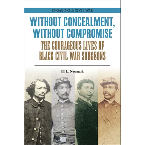 Without Concealment, Without Compromise: The Courageous Lives of Black Civil War Surgeons - Paperback