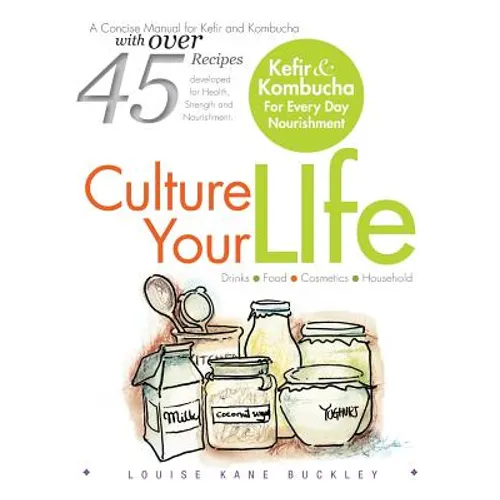 Culture Your Life: Kefir and Kombucha For Every Day Nourishment - Paperback
