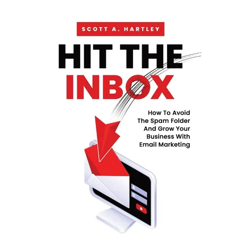 Hit The Inbox: How To Avoid The Spam Folder And Grow Your Business With Email Marketing - Paperback