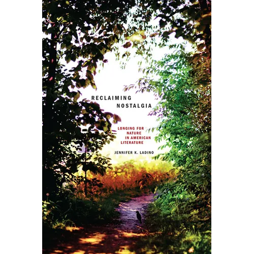 Reclaiming Nostalgia: Longing for Nature in American Literature / - Paperback