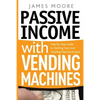 Passive Income with Vending Machines: Step By Step Guide to Starting Your own Vending Machine Empire - Paperback