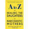 A-Z of Healing The Daughters of Narcissistic Mothers: Recover and Reclaim Your Life - Paperback