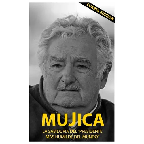 Mujica: Mujica: La sabiduria del presidente mas humilde del mundo. - Paperback