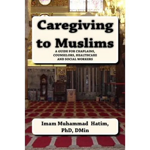 Caregiving to Muslims: A guide for chaplains, counselors, healthcare and soc - Paperback