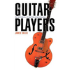 The Guitar Players: One Instrument and Its Masters in American Music - Paperback