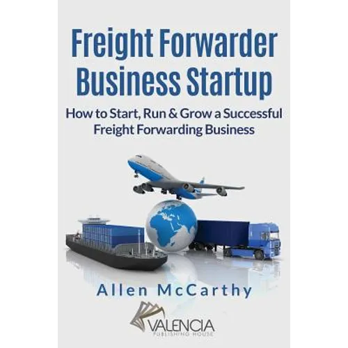 Freight Forwarder Business Startup: How to Start, Run & Grow a Successful Freight Forwarding Business - Paperback